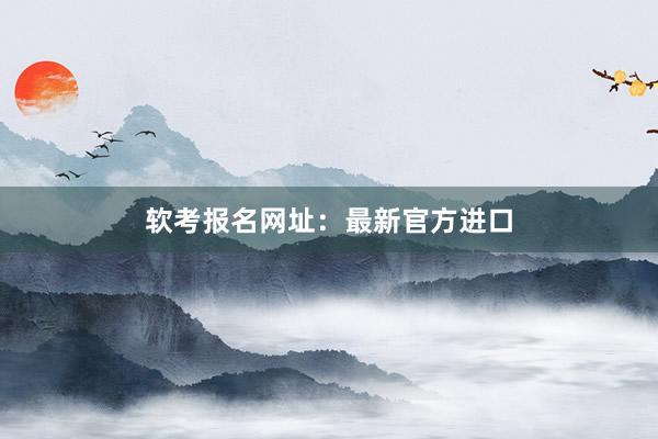 软考报名网址：最新官方进口