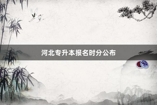 河北专升本报名时分公布